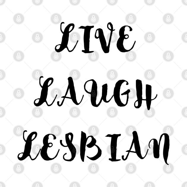 Live Laugh Lesbian by Caring is Cool