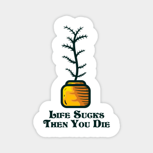 Life sucks then you die and indoor plant Magnet