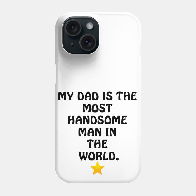 My Dad is the most Handsome Man in the World - I Love You Dad Phone Case by ArtsoftheHeart