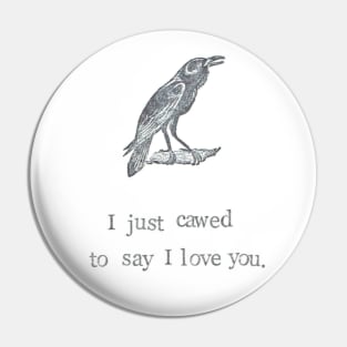 I Just Cawed To Say I Love You Pin