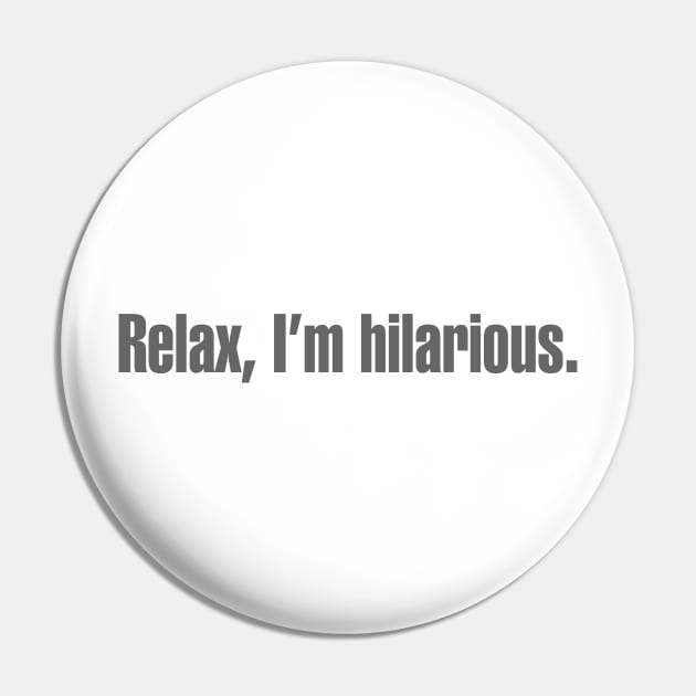 Relax, I'm Hilarious Pin by DavesTees