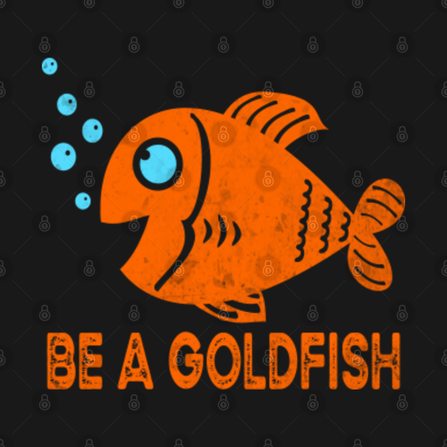 Disover Vintage Be A Goldfish - Be A Goldfish - T-Shirt