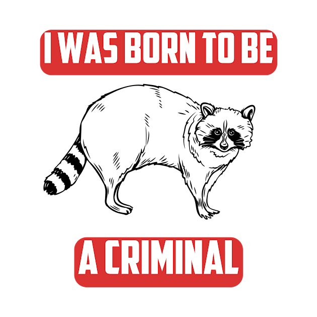 I Was Born To Be A Criminal Funny Raccoon Lover by Tefly