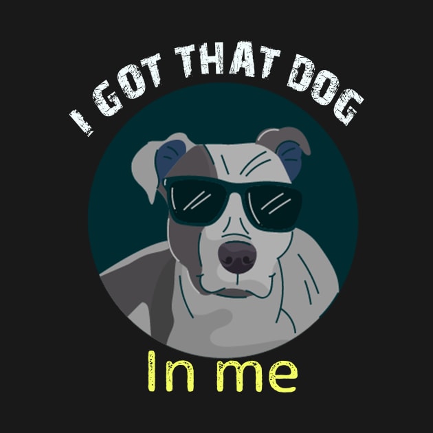 i got that dog in me funny dog by Vitarisa Tees