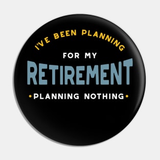 I've Been Planning for Retirement - Planning Nothing Pin