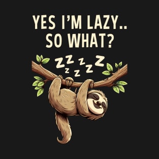 Yes I'm Lazy So What Funny Lazy Sloth T-Shirt