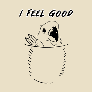 i feel good - bird in my pocket b T-Shirt