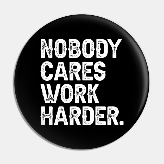 Nobody Cares Work Harder Pin by DragonTees