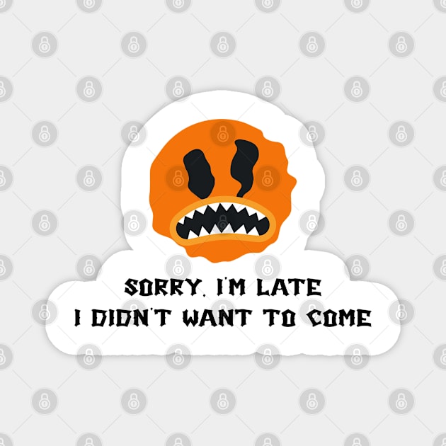 Sorry I'm Late I didn't Want To Come Magnet by ilygraphics