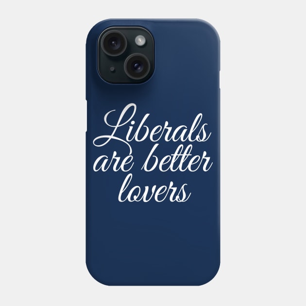 Liberals are Better Lovers Phone Case by epiclovedesigns