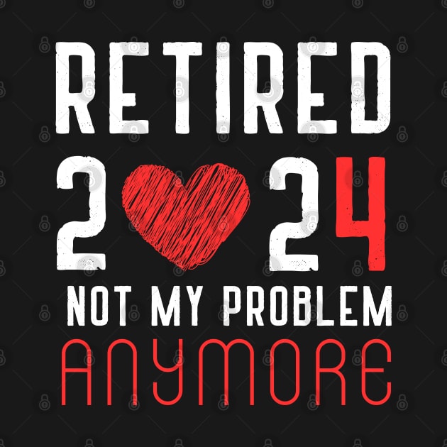 Retired 2024 Not My Problem Anymore Vintage Retirement by click2print