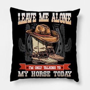 Leave Me Alone I'm Only Talking To My Horse Today Pillow