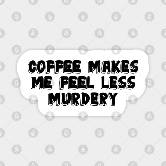 Coffee Makes Me Less Murdery Magnet by VT Designs