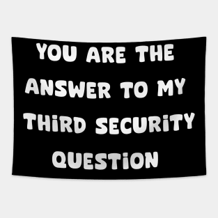 YOU ARE THE ANSWER TO MY THIRD SECURITY QUESTION Tapestry