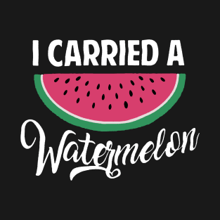 I Carried A Watermelon T-Shirt