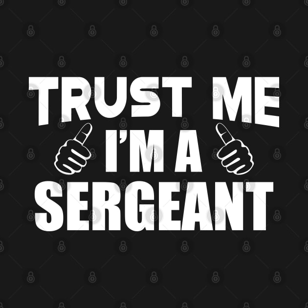 Sergeant - Trust me I'm a sergeant by KC Happy Shop