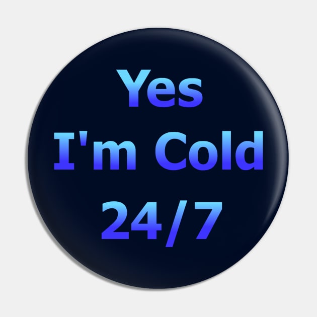 Yes I'm Cold 24/7 Pin by Art by Deborah Camp