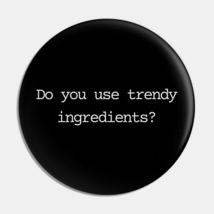 Do you use trandy ingredients? Pin