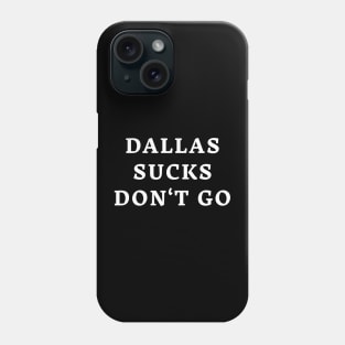 Dallas Sucks Don't Go Phone Case