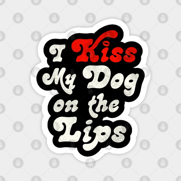 I Kiss My Dog on the Lips Magnet by darklordpug