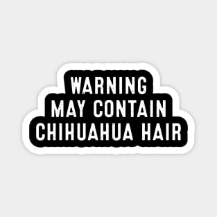Warning May Contain Chihuahua Hair Magnet