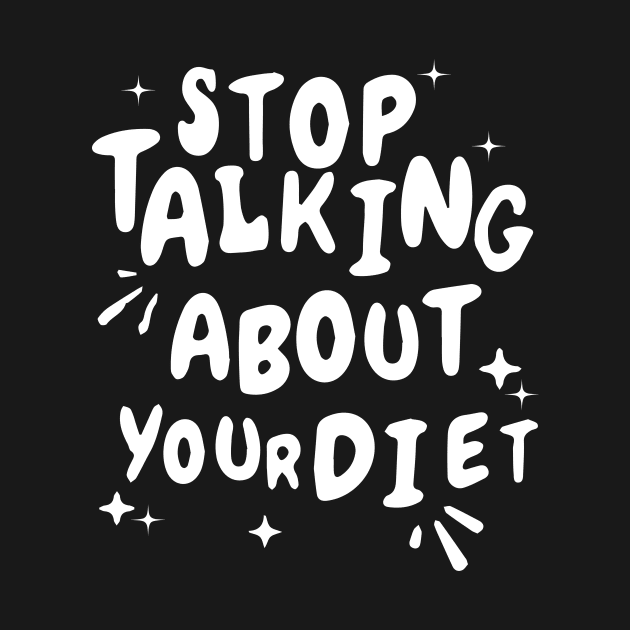 Stop Talking About Your Diet by blacckstoned