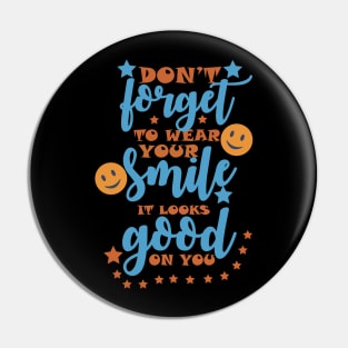 DON'T FORGET TO WEAR YOUR SMILE, IT LOOKS GOOD ON YOU Pin