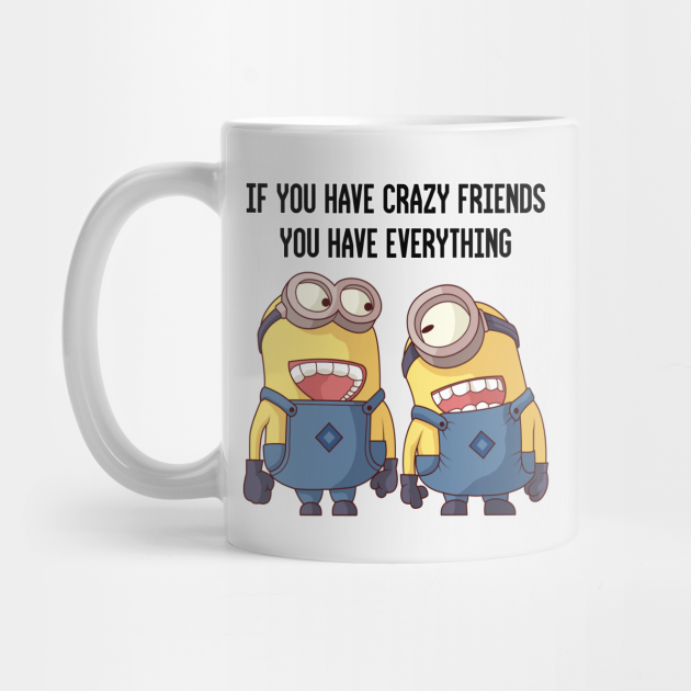 if you have crazy friends, you have everything - Minion Funny Mug