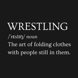 Wrestling Definition The Art of folding clothes with people still in them T-Shirt