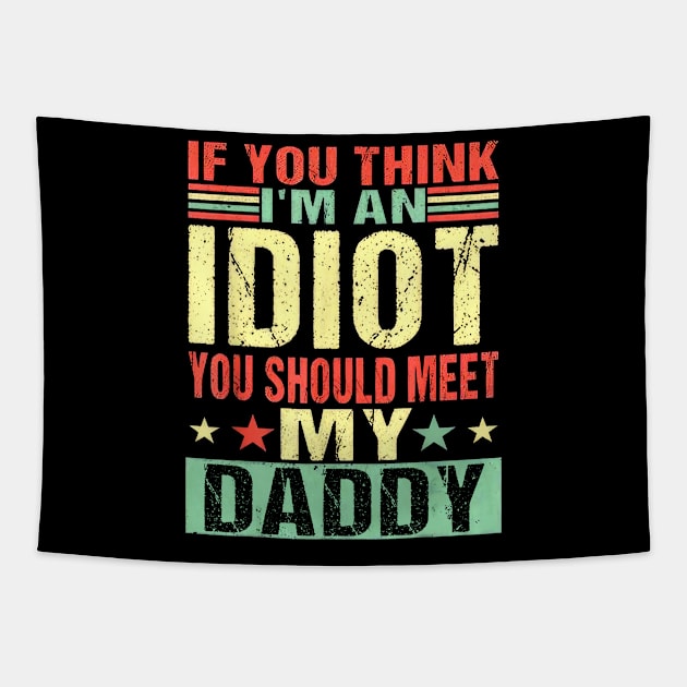 If You Think I'm An Idiot You Should Meet My Daddy Tapestry by Benko Clarence