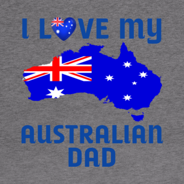 I Love My Australian Dad Happy Fathers Australia Day ...