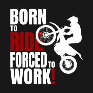 Born to ride, forced to work. T-Shirt