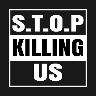 Stop Killing Us T-Shirt