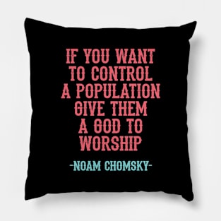 If you want to control a population give them a god to worship, quote. Fight against power. Question everything. Read Noam Chomsky. Pillow