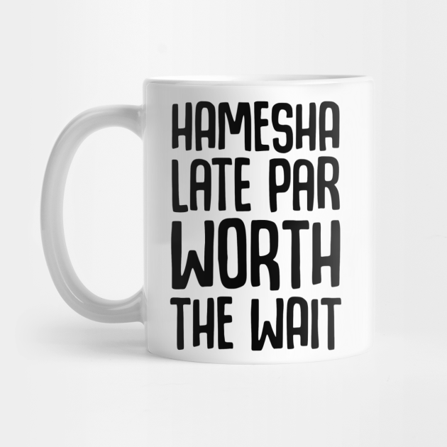 Hamesha Late Par Worth The Wait Desi Humor Gift - Desi - Mug | TeePublic Hamesha Late Par Worth The Wait Desi Humor Gift - Desi - Mug | TeePublic