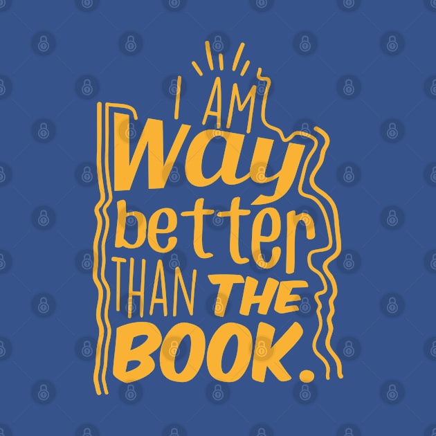 I am way better than the book. by PrintArtdotUS