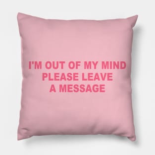 I'm Out Of My Mind Please Leave A Message Humor Pillow