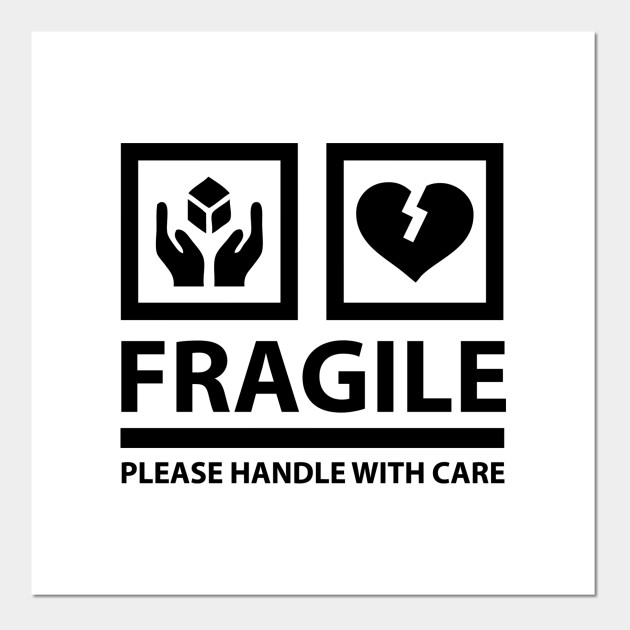 FRAGILE - Please Handle With Care