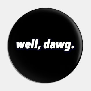 well, dawg. (small) Pin