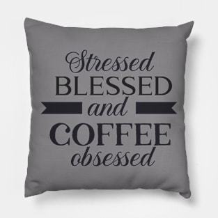 Stressed, Blessed and Coffee Obsessed Pillow