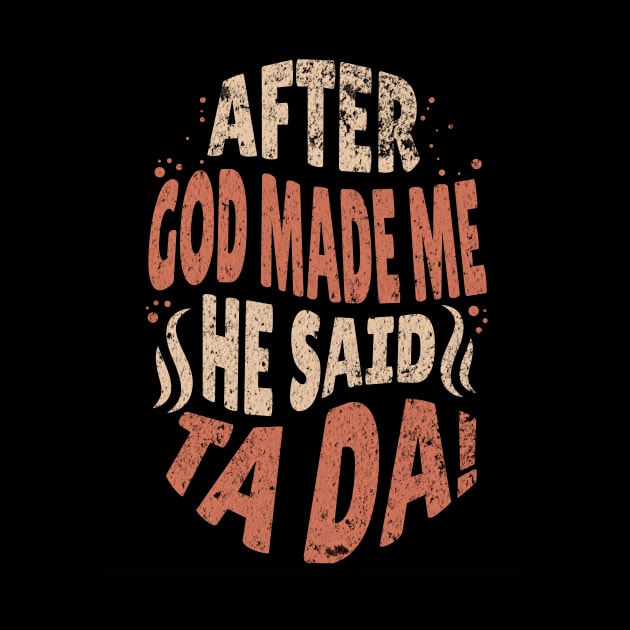 Brown Retro After God Made Me He Said Tada by ArtcoZen