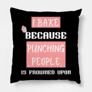 I bake because punching people is frowned upon Pillow