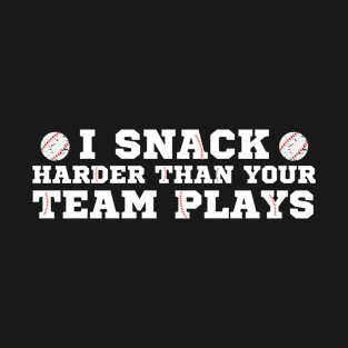 I Snack Harder Than Your Team Plays Softball Baseball T-Shirt