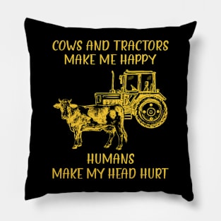 Cows And Tractors Make Me Happy Humans Make My Head Hurt Pillow