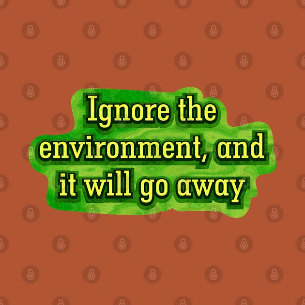 Ignore the Environment by SnarkCentral