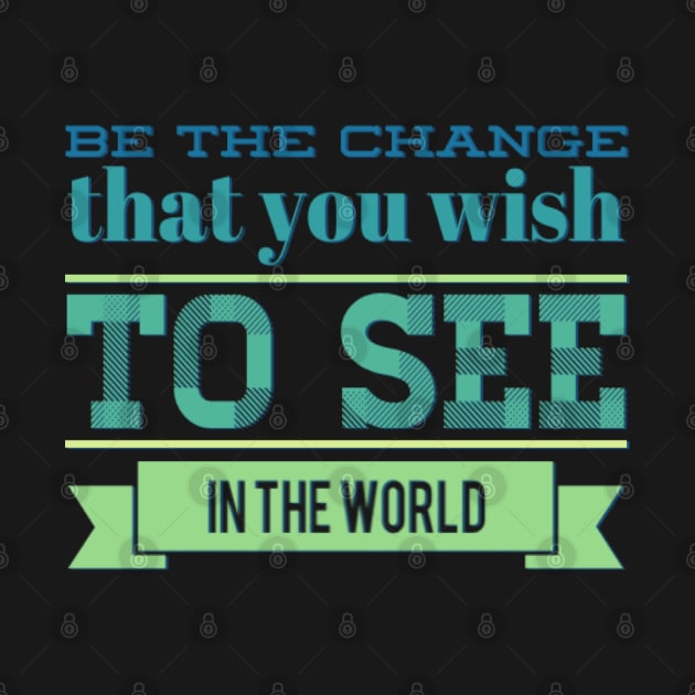 Be the change that you wish to see in the world motivational quotes on apparel by BoogieCreates