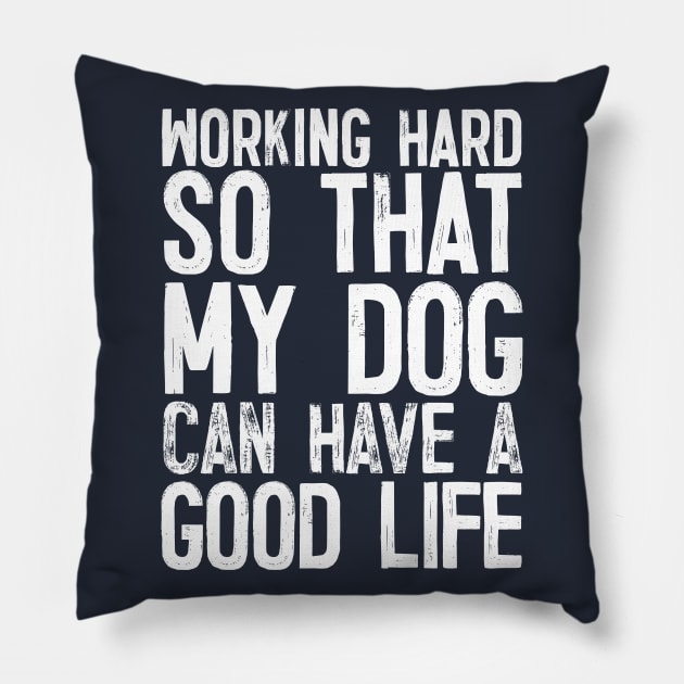 Working Hard So That My Dog Can Have A Good Life Pillow by DankFutura