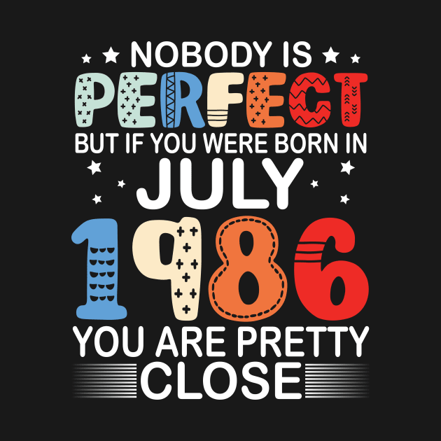 Nobody Is Perfect But If You Were Born In July 1986 You Are Pretty Close Happy Birthday 34 Years Old by bakhanh123