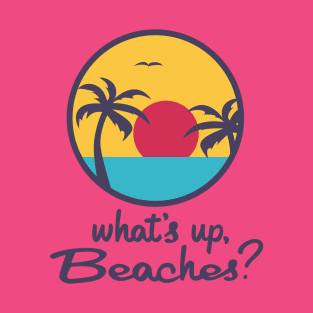 What's up, Beaches? T-Shirt