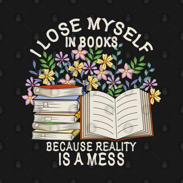 I Lose Myself In Books Because Reality Is A Mess by Designoholic